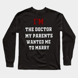 I'm the Doctor My Parents Wanted Me To Marry Long Sleeve T-Shirt